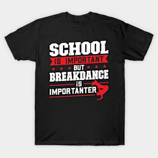 School is important but breakdance is importanter T-Shirt